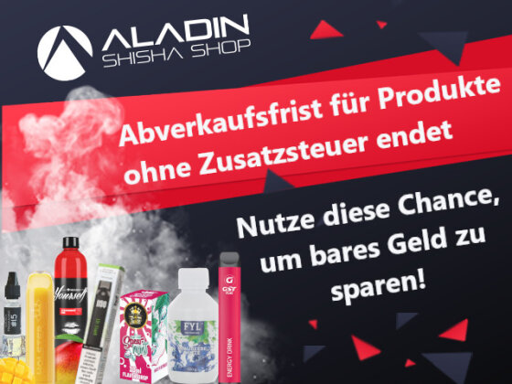 Abverkaufsfrist für Waren ohne Zusatzsteuer endet am 13.02.2023 - Sicher Dir jetzt noch Aromen, Vapes und Molassen ohne Zusatzsteuer