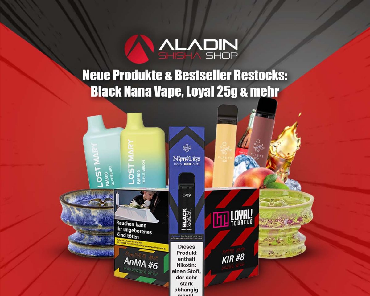 Neue Produkte &amp; Bestseller Restocks: Black Nana Vape, Loyal 25g &amp; mehr! - Entdecke Bestseller Restocks &amp; neue Shisha-Trends im Aladin Shisha Shop!